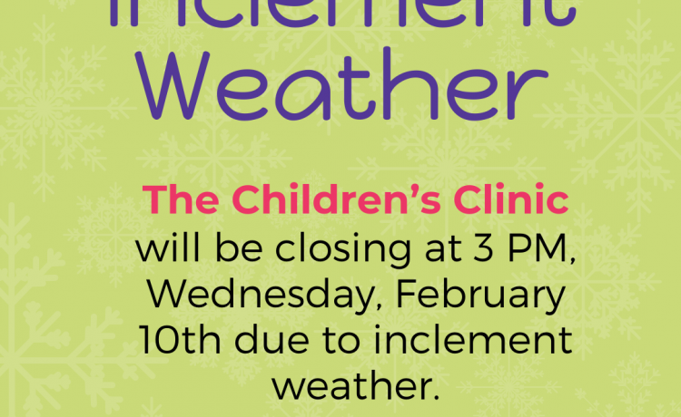 The Children’s Clinic will be closing at 3 PM, Wednesday, February 10th due to inclement weather. Please watch our Facebook page for tomorrow’s updates.